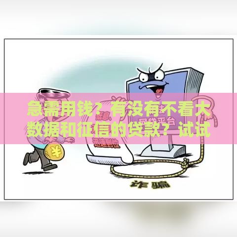 急需用钱？有没有不看大数据和征信的贷款？试试这些方法！