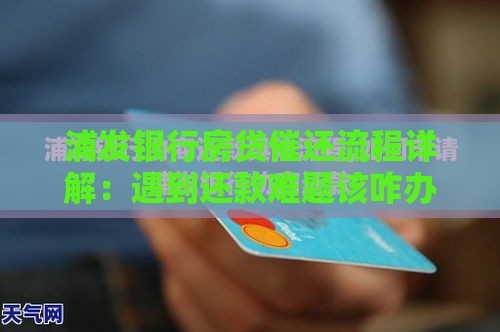 浦发银行房贷催还流程详解：遇到还款难题该咋办？