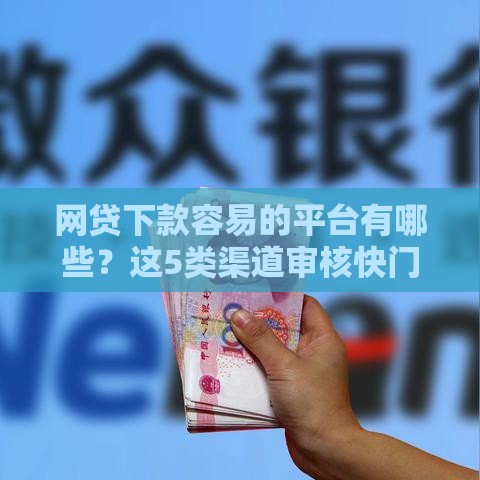 网贷下款容易的平台有哪些？这5类渠道审核快门槛低