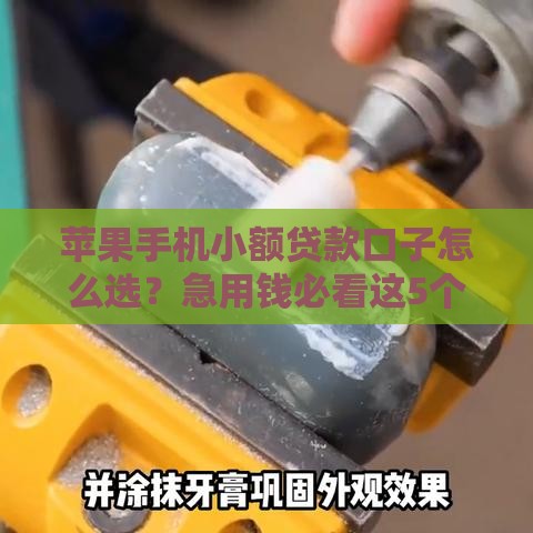 苹果手机小额贷款口子怎么选？急用钱必看这5个靠谱渠道！