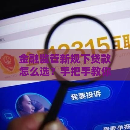 金融监管新规下贷款怎么选？手把手教你避坑+实用攻略