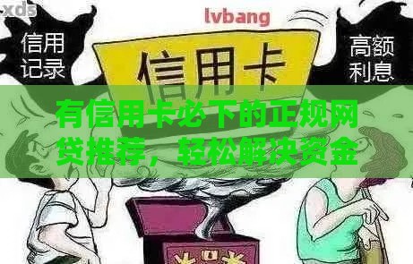 有信用卡必下的正规网贷推荐，轻松解决资金难题！