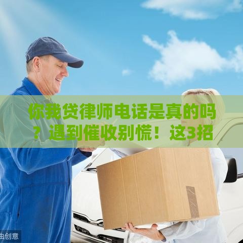 你我贷律师电话是真的吗？遇到催收别慌！这3招教你避坑