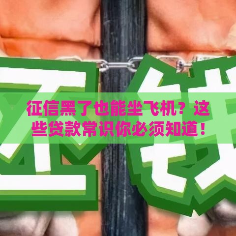 征信黑了也能坐飞机？这些贷款常识你必须知道！