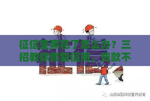 征信变黑花了怎么办？三招教你修复信用，贷款不再难！