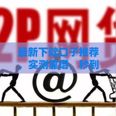 最新下款口子推荐，实测靠谱，秒到账！