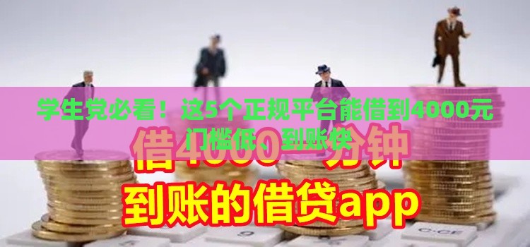 学生党必看！这5个正规平台能借到4000元 门槛低、到账快