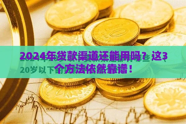 2024年贷款渠道还能用吗？这3个方法依然靠谱！