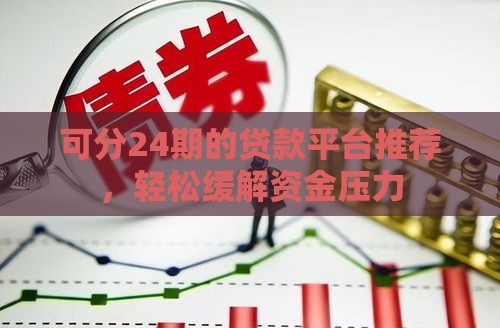 可分24期的贷款平台推荐，轻松缓解资金压力
