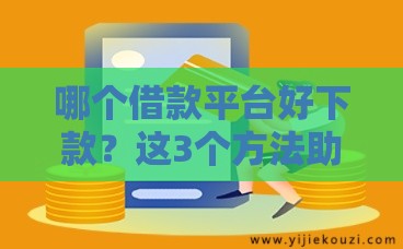 哪个借款平台好下款？这3个方法助你快速拿到资金