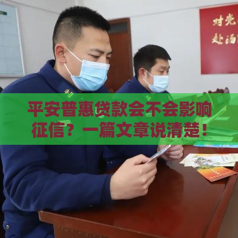 平安普惠贷款会不会影响征信？一篇文章说清楚！