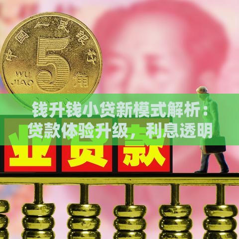钱升钱小贷新模式解析：贷款体验升级，利息透明更安心