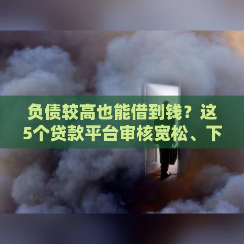 负债较高也能借到钱？这5个贷款平台审核宽松、下款快