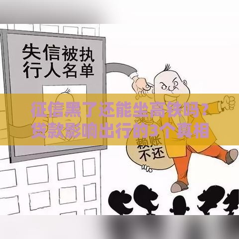 征信黑了还能坐高铁吗？贷款影响出行的3个真相