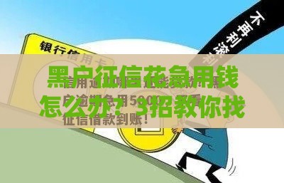 黑户征信花急用钱怎么办？3招教你找到靠谱贷款口子！