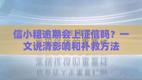信小租逾期会上征信吗？一文说清影响和补救方法