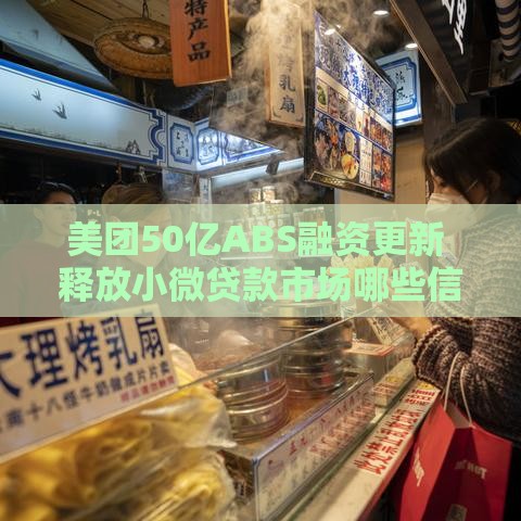 美团50亿ABS融资更新 释放小微贷款市场哪些信号？