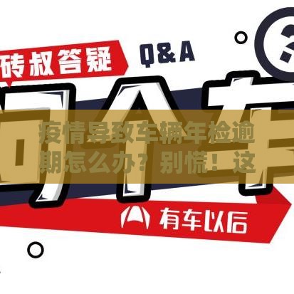 疫情导致车辆年检逾期怎么办？别慌！这些贷款补救方案帮你解困