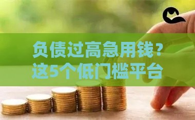负债过高急用钱？这5个低门槛平台借钱最容易！