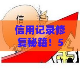 信用记录修复秘籍！5招教你快速翻身，贷款不再难