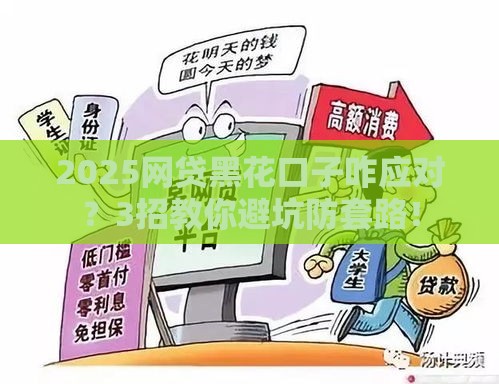2025网贷黑花口子咋应对？3招教你避坑防套路！