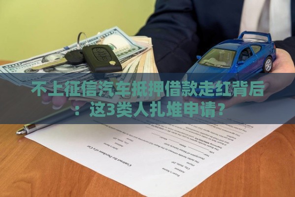 不上征信汽车抵押借款走红背后：这3类人扎堆申请？