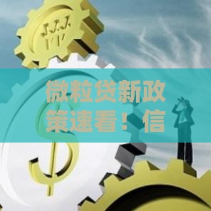 微粒贷新政策速看！信用贷款审核门槛又降了？
