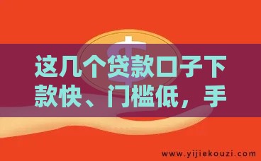 这几个贷款口子下款快、门槛低，手把手教你选