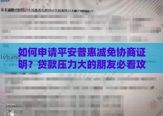 如何申请平安普惠减免协商证明？贷款压力大的朋友必看攻略