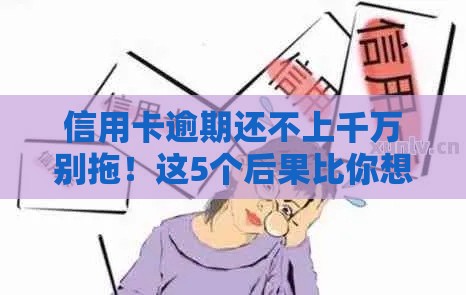 信用卡逾期还不上千万别拖！这5个后果比你想象的更严重