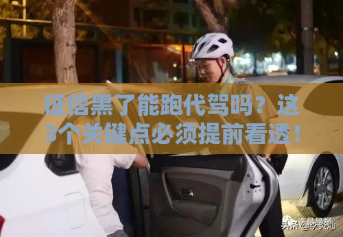 征信黑了能跑代驾吗？这3个关键点必须提前看透！