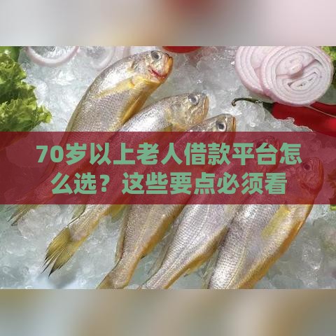 70岁以上老人借款平台怎么选？这些要点必须看