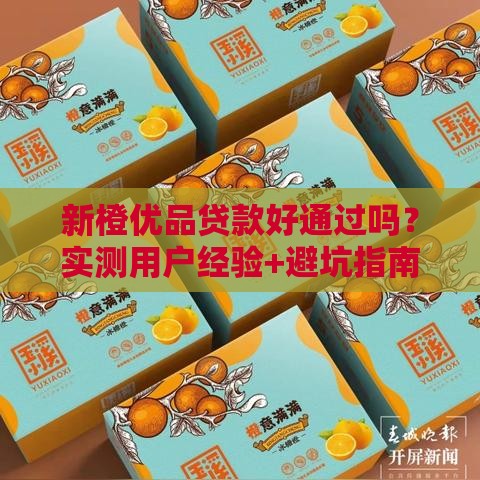 新橙优品贷款好通过吗？实测用户经验+避坑指南