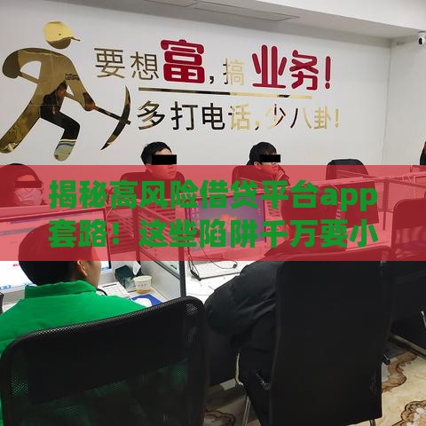 揭秘高风险借贷平台app套路！这些陷阱千万要小心