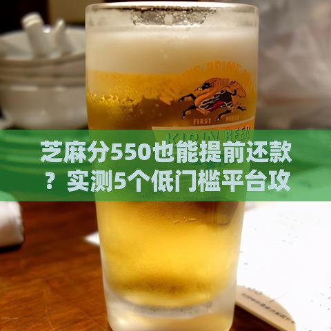 芝麻分550也能提前还款？实测5个低门槛平台攻略