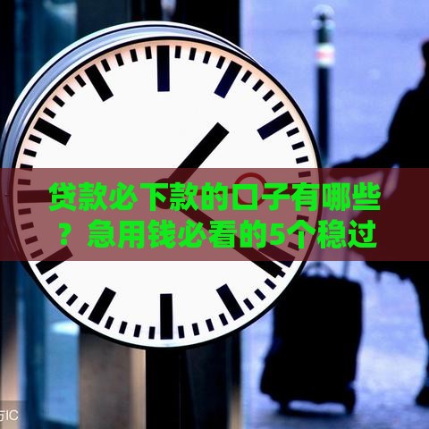 贷款必下款的口子有哪些？急用钱必看的5个稳过平台推荐