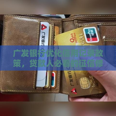 广发银行优化信用记录政策，贷款人必看的征信修复攻略！