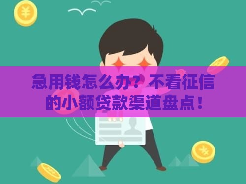 急用钱怎么办？不看征信的小额贷款渠道盘点！