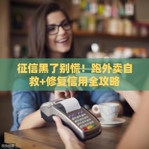 征信黑了别慌！跑外卖自救+修复信用全攻略