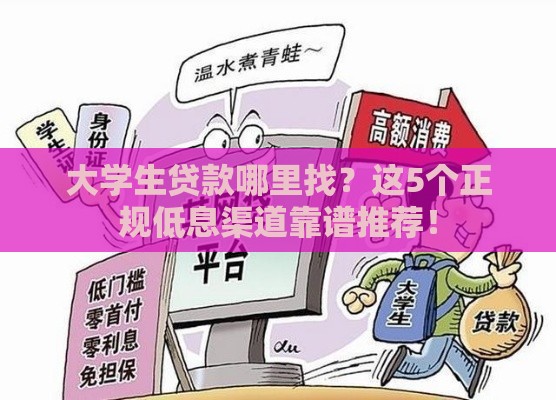 大学生贷款哪里找？这5个正规低息渠道靠谱推荐！