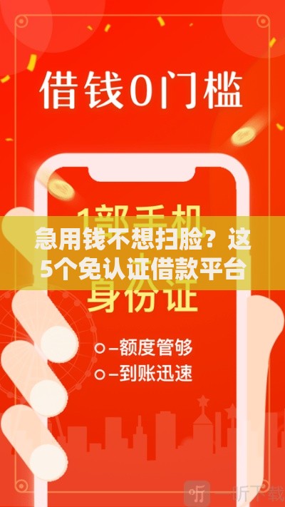 急用钱不想扫脸？这5个免认证借款平台超省心！