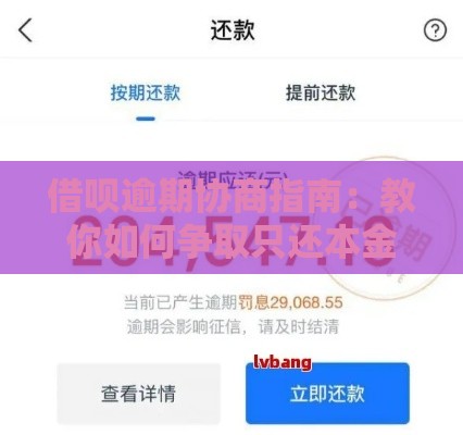 借呗逾期协商指南：教你如何争取只还本金（附详细话术）