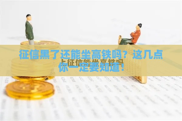 征信黑了还能坐高铁吗？这几点你一定要知道！