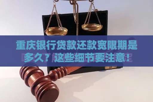 重庆银行贷款还款宽限期是多久？这些细节要注意！