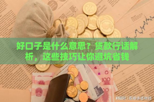 好口子是什么意思？贷款行话解析，这些技巧让你避坑省钱