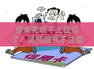 原来花呗不上征信了？这些细节不注意可能影响贷款！