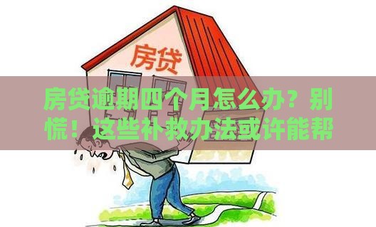 房贷逾期四个月怎么办？别慌！这些补救办法或许能帮你渡过难关