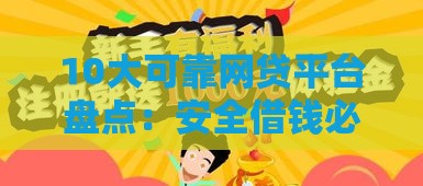 10大可靠网贷平台盘点：安全借钱必看指南