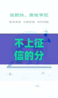 不上征信的分期口子有哪些？这5个应急选择快收藏！