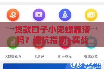 贷款口子小陀螺靠谱吗？避坑指南+实战解析，手把手教你选对平台！